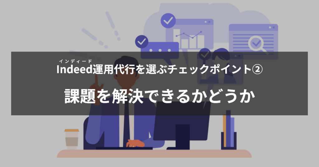 インディード代理店を選ぶチェックポイント②課題を解決できるかどうか